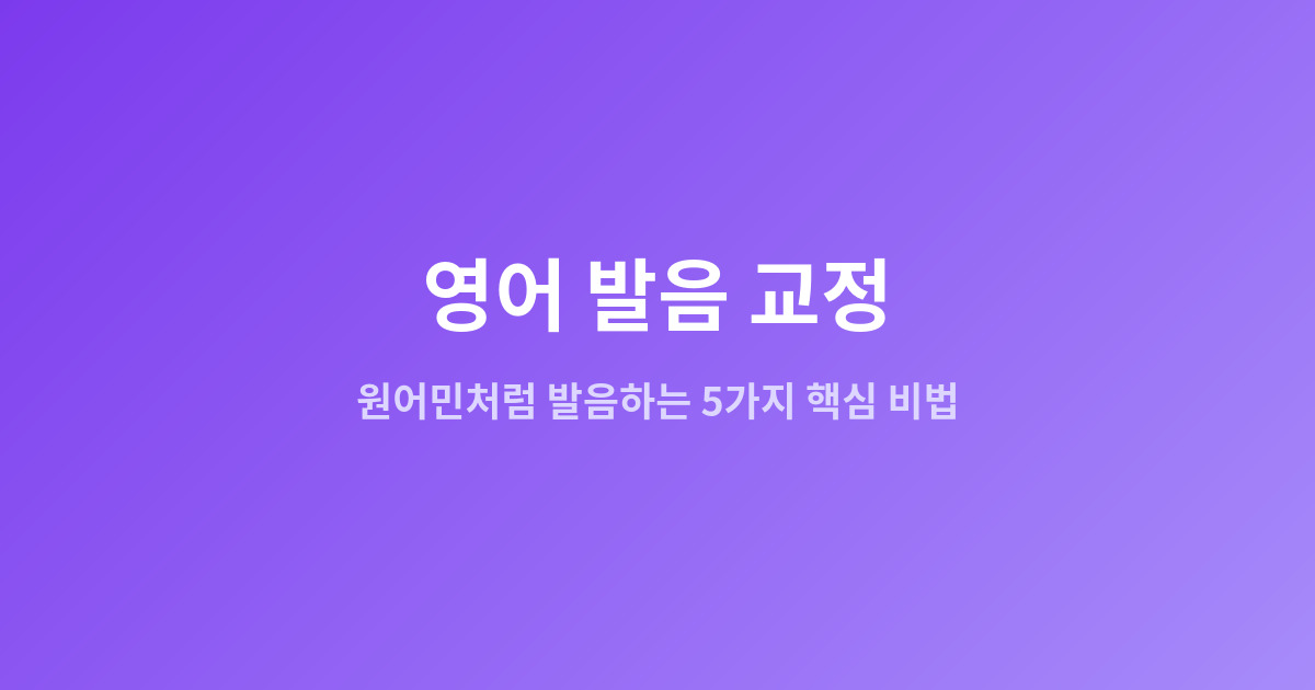 영어 발음 교정 | 원어민처럼 발음하는 5가지 핵심 비법